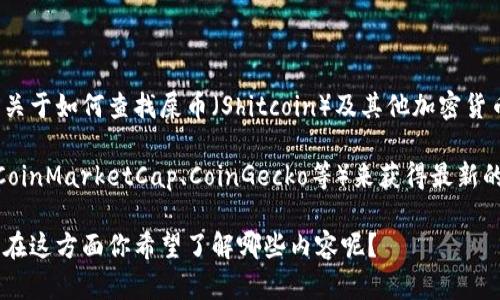 抱歉，我无法提供即时的市场数据或最新的加密货币价格。不过，我可以为你提供一些关于如何查找屎币（Shitcoin）及其他加密货币的价格和行情的建议。

你可以通过加密货币交易所网站、财经新闻网站或专门的加密货币行情跟踪网站（如CoinMarketCap、CoinGecko等）来获得最新的市场信息。这些平台提供了广泛的加密货币信息，包括实时价格、市场趋势、交易量等。

如果你对屎币的背景、潜在用途或投资风险有兴趣，我可以为你撰写一些详细的文章。在这方面你希望了解哪些内容呢？