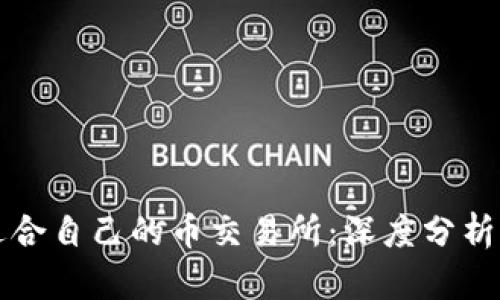 如何选择适合自己的币交易所：深度分析与实用指南