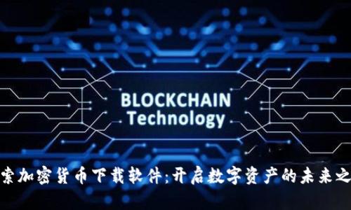 探索加密货币下载软件：开启数字资产的未来之旅