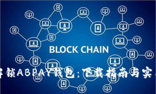 全面解锁ABPAY钱包：下载指南与实用技巧