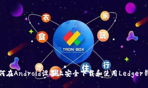 如何在Android设备上安全下载和使用Ledger钱包