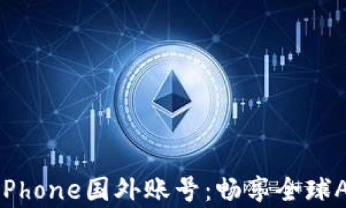 
如何注册和使用iPhone国外账号：畅享全球App Store的秘密