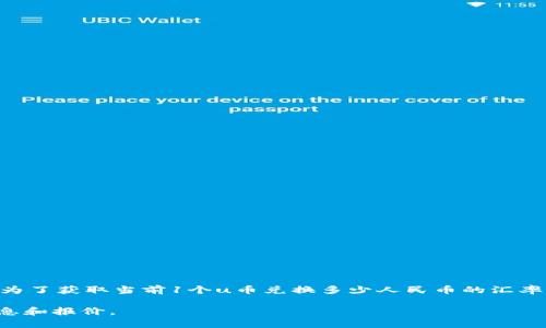 u币（Ucoin）是一种数字货币，其汇率可能会随着市场供需、交易平台及其他因素而波动。为了获取当前1个u币兑换多少人民币的汇率，建议你查看专业的加密货币交易平台或金融网站，这样能够得到最新的、准确的兑换率。

请注意，加密货币市场走势变化很快，因此在决定进行任何交易之前，确保获取最新的信息和报价。
