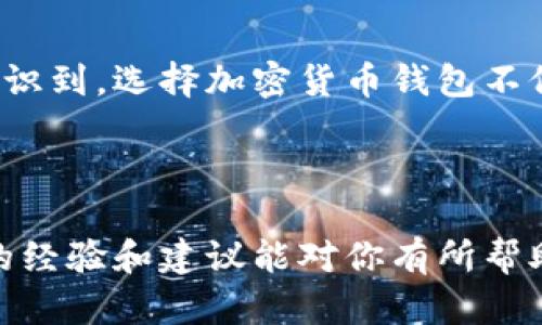 在加密货币的世界里，选择一个合适的钱包至关重要。无论你是数字货币的新手还是经验丰富的投资者，了解不同品牌的加密货币钱包，将帮助你更好地管理和保护你的资产。接下来，我将详细介绍几种流行的加密货币钱包品牌，以及它们的特色和优缺点。

一、硬件钱包

硬件钱包是最安全的存储方式之一，因为它们将私钥保存在离线状态，避免了黑客的攻击。下面是一些知名的硬件钱包品牌：

1. Ledger
Ledger是市场上最知名的硬件钱包品牌之一，旗下有Ledger Nano S和Ledger Nano X两款产品。Ledger Nano S相对便宜，而Nano X则支持蓝牙连接，使用更方便。Ledger的钱包支持多种加密货币，用户界面简单易用，是很好的选择。

2. Trezor
Trezor是另一家知名的硬件钱包制造商，提供Trezor One和Trezor Model T两款产品。Trezor的设计非常简洁，用户体验非常顺畅。Model T还配备了一个触摸屏，提供了更直观的操作方式。Trezor同样支持多种加密货币，是安全性极高的选择。

3. KeepKey
KeepKey以其出色的设计和用户体验而闻名。与其他硬件钱包相比，KeepKey的界面更加友好，但在支持的币种数量上稍显劣势。适合那些希望有美观设计并且对加密货币操作相对简单的用户。

二、软件钱包

软件钱包通常分为桌面钱包、手机钱包和网页钱包，适合日常交易和小额支付。以下是一些知名的软件钱包品牌：

1. Exodus
Exodus是一款非常受欢迎的桌面钱包，支持多种加密货币，并且界面友好，操作简单。我使用Exodus进行小额交易时，总是不禁被它的设计吸引。它的用户界面非常直观，即使是新手也能很快上手。

2. Electrum
Electrum是一款专注于比特币的轻量级钱包，其特点是速度快且安全性高。我第一次使用Electrum时，感受到了它的高效。它支持自定义交易费用，让用户在费用和速度之间找到平衡。

3. MyEtherWallet
MyEtherWallet是一个开源的以太坊钱包，非常适合存储以太坊及其代币。我在进行以太坊交易时，经常使用这个钱包，因为它提供了强大的功能，比如直接与智能合约互动。

三、在线钱包

在线钱包是一种方便的存储方式，用户可以随时随地访问自己的资金。但安全性相对较低，因为私钥存储在网络上。以下是一些著名的在线钱包品牌：

1. Coinbase
Coinbase不仅是一家交易所，还提供在线钱包服务。注册后，你可以轻松地将你的加密货币存储在Coinbase钱包中。作为一个新手，我在使用Coinbase时，发现其操作非常简单，适合初学者。

2. Binance
Binance也是一个大型交易所，提供在线钱包服务。它的用户数量众多，因此面临的安全风险相对较高。虽然我在Binance上进行交易时很方便，但我仍然会把大部分资产转移到硬件钱包中，以确保安全。

3. Blockchain.com
Blockchain.com提供了一个简单易用的在线钱包，支持比特币和其他多种加密货币。我曾经在这个平台上进行交易时，发现其操作流程非常流畅，让我倍感轻松。

四、选择钱包的建议

选择合适的加密货币钱包需要综合考虑多方面的因素：

ul
listrong安全性：/strong硬件钱包通常是最安全的选择。而在线钱包和软件钱包则需要更多的注意安全措施，如启用双重认证。/li
listrong易用性：/strong钱包的用户界面和操作流程直接影响使用体验。选择一个简单易用的钱包，可以节省很多时间和精力。/li
listrong支持币种：/strong确保你选择的钱包支持你所拥有的所有加密货币。/li
listrong是否开放源代码：/strong开源钱包通常更受欢迎，因为社区能够对其进行审核，增加了安全性。/li
/ul

我记得在刚接触加密货币的时候，对各种钱包感到迷茫，经过一番比较后才找到适合自己的钱包。这段经历让我意识到，选择加密货币钱包不仅关乎安全，更是对我资产管理的一种责任。

总结

无论你是选购硬件钱包，还是软件钱包，甚至是在线钱包，重要的是根据你的需求和使用习惯来作出选择。希望我的经验和建议能对你有所帮助。在这个瞬息万变的加密货币世界里，保护好自己的资产是郑重其事的事情。