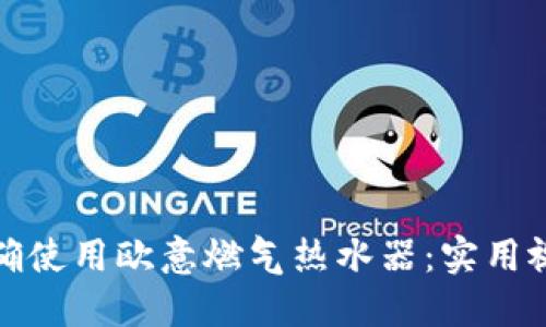 如何正确使用欧意燃气热水器：实用视频教程