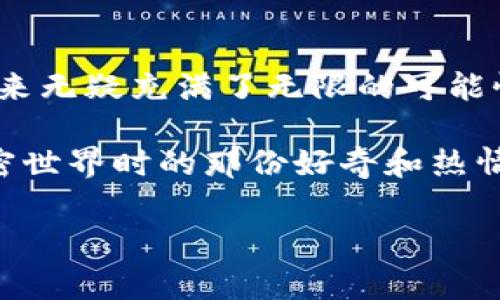 以太坊中文官网入口

引言：加密货币的崛起
在当今科技迅猛发展的时代，加密货币作为一种全新的数字资产，正以前所未有的速度崛起。其中，以太坊（Ethereum）无疑是最具影响力的代表之一。无论是区块链技术的应用，还是智能合约的革命，Ethereum都深刻地影响了全球的金融和科技生态。

我还记得几年前，当我第一次听说比特币时，心中充满了怀疑和好奇。那时，我完全无法想象，用数字代码构建的资产会在未来成为现实世界的一部分。然而，随着时间的推移，我渐渐意识到，加密货币不仅是一种投资工具，更是一种社会和经济的变革力量。而以太坊，就是这场革命的先锋。

以太坊的官网：为什么它如此重要？
作为全球最大的开放式区块链平台之一，以太坊官网不仅是获取信息的主要来源，更是连接用户、开发者和投资者的重要桥梁。通过官网，我们可以了解以太坊的最新发展、技术进步、社区活动以及相关项目的进展。

在这个信息爆炸的时代，能够获取准确、实时的信息显得尤为重要。通过以太坊官网，用户可以深度了解如何创建和使用以太坊智能合约，参与去中心化金融（DeFi），甚至是发行自己的代币。官网就像一个导航器，指引着我们在复杂的加密世界中前行。

如何访问以太坊中文官网？
访问以太坊中文官网其实非常简单。你只需打开浏览器，输入官方的网址（与以太坊相关相关的中文网站），即可直达。为了确保你访问的是官方网站，请务必注意网址的准确性，防止进入假冒网站。

在官网上，你可以找到很多实用的资源，例如技术文档、社区论坛和新闻公告。这些信息不仅对新手友好，也能帮助有经验的开发者获取最新的技术动态。有时候，当我在寻找解决方案时，官网上的案例研究和技术文档总能让我豁然开朗。

以太坊的实用价值
以太坊的实用价值表现在多个层面。首先，作为一个去中心化的平台，以太坊允许开发者创建智能合约和分布式应用（DApps）。智能合约是一种自动执行、无法更改的程序，它们在没有第三方的情况下，能够保证交易的安全性和透明度。这样的特性不仅推动了金融科技的发展，也在供应链、医疗、房地产等领域展现出了巨大的应用潜力。

我记得有一次，参加区块链大会时，一位开发者分享了他在医疗领域应用以太坊的经验。他通过智能合约追踪药品的流通，从而提高了药品的透明度和安全性。这样的应用不仅激励了我对以太坊的认同，也让我对未来的应用场景充满了期待。

加入社区：参与以太坊的未来
以太坊的成功离不开全球社区的支持。无论是开发者、用户还是投资者，每个人在这个生态系统中都扮演着重要角色。社区中活跃的讨论、技术分享和项目合作，都是推动以太坊不断发展的动力源泉。

在我接触以太坊的过程中，参与一些开源项目让我找到了归属感。与志同道合的人一起探讨技术问题、交流经验，这种感觉是无可比拟的。通过社区的力量，我不仅提升了自己的技术能力，也结识了许多优秀的朋友，这种人际间的连接让我对未来充满信心。

结束语：未来的以太坊
通过以上的探讨，我们可以看出，以太坊不仅是一个技术平台，更是一个充满机遇和挑战的世界。随着技术的不断进步和应用场景的不断扩展，以太坊的未来无疑充满了无限的可能性。

我希望每一个对以太坊感兴趣的人，都能通过官网获得丰富的信息和资源，勇敢地迈出第一步，参与到这个激动人心的旅程中来。就像我当初开始探索加密世界时的那份好奇和热情，我相信你也能在以太坊的世界中找到属于自己的精彩！

以太坊, 区块链, 智能合约/guanjianci