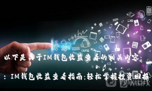 以下是关于IM钱包收益查看的相关内容：

: IM钱包收益查看指南：轻松掌握投资回报