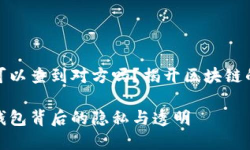 加密钱包可以查到对方吗？揭开区块链的神秘面纱

揭秘加密钱包背后的隐私与透明