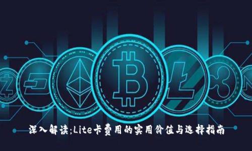 深入解读：Lite卡费用的实用价值与选择指南