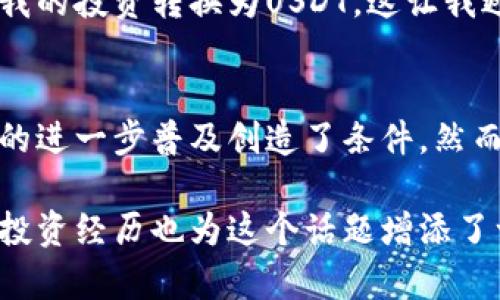 USDT（泰达币）是一种基于区块链技术的加密货币，属于稳定币（Stablecoin）的类别。它的主要特点是与法定货币（USD）保持1:1的锚定关系，旨在为加密市场提供一个稳定的价值存储和交易媒介。以下是对USDT的一些详细介绍：

什么是USDT？
USDT，全名为Tether，是由Tether公司发行的加密货币。它的设计初衷是解决数字货币市场的高度波动性问题。由于许多加密货币在价格上波动极大，USDT的出现使得投资者能够在需要时快速将资金从其他加密货币转换为相对稳定的货币，防止资产贬值。

USDT的工作原理
USDT的价值与美元挂钩，1 USDT通常被认为等于1美元。这是通过Tether公司承诺为每个发行的USDT提供相应数量的美元储备来实现的。通过这种方式，用户在使用USDT进行交易时，可以享受到类似于法定货币的稳定性。

USDT的应用场景
USDT在加密货币生态系统中有多种用途。首先，它被广泛用于交易所，用户可以选择将USDT作为交易对，避免因市场波动而导致的损失。此外，USDT还可以用作跨境支付、投资和储值工具，甚至在某些情况下用作融资和借贷的媒介。

为什么选择USDT？
对于许多投资者来说，USDT的最大优势在于其流动性和稳定性。在加密货币市场，USDT通常是最常用的稳定币，这意味着几乎所有的主要交易所都支持USDT交易。当市场动荡时，投资者可以迅速转移资金到USDT，从而有效规避风险。

USDT的风险
尽管USDT提供了稳定的价值，但也存在一些风险。首先，Tether公司是否真的有足够的美元储备来支持所有流通的USDT一直是一个争议点。此外，USDT的合规性、监管政策的变动也可能影响其价值和使用。

我的个人体验
在我个人的加密货币投资经历中，USDT的确为我提供了很大的方便。我记得在一次比特币价格剧烈波动时，我迅速将我的投资转换为USDT，这让我避免了不少损失。这样的经历让我更加信任这种稳定币，同时也让我意识到在投资过程中灵活应对市场变化的重要性。

总结
USDT作为一种稳定币，无疑在加密市场中占据了重要地位。它为投资者提供了相对安全的避风港，同时也为加密货币的进一步普及创造了条件。然而，用户在选择使用USDT时，也需要了解其潜在的风险，做到理性投资。

通过这些内容，我们可以看到USDT作为一种稳定币在加密市场中扮演的角色以及它对投资者的便利性。同时，个人的投资经历也为这个话题增添了一份真实感和亲和力，帮助读者更好地理解USDT的实用价值。