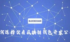 如何选择优质区块链钱包开发公司？