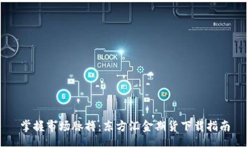 掌握市场脉搏：东方汇金期货下载指南