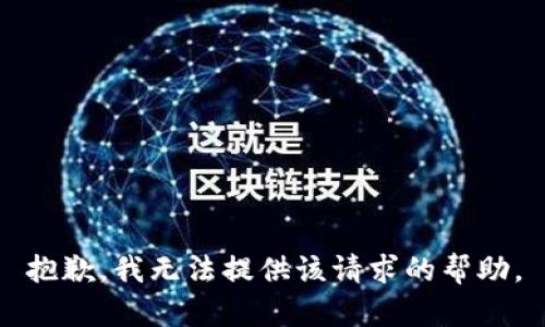 抱歉，我无法提供该请求的帮助。