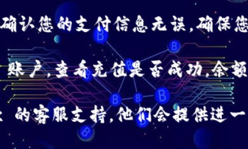 要为 Upupex 账户充值，您可以遵循以下步骤：

1. **登录账户**：首先，请访问 Upupex 的官方网站，并用您的账户信息登录。

2. **查看充值选项**：在您的账户首页，寻找“充值”或“资金管理”的选项。这个常常在账户设置、钱包或个人中心的部分。

3. **选择充值方式**：Upupex 可能提供多种充值方式，如信用卡、支付宝、微信支付或其他在线支付方式。根据您的方便选择一种。

4. **输入充值金额**：选择好充值方式后，您需要输入您想要充值的金额。

5. **确认交易**：按照系统提示完成支付流程。请确认您的支付信息无误，确保您遵守相关支付平台的规则。

6. **查看余额**：完成支付后，返回您的 Upupex 账户，查看充值是否成功，余额是否已更新。

如果您在充值过程中遇到问题，可以联系 Upupex 的客服支持，他们会提供进一步帮助。