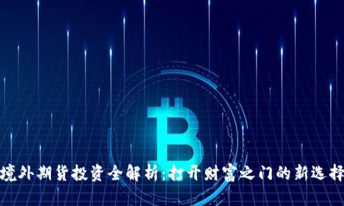 境外期货投资全解析：打开财富之门的新选择