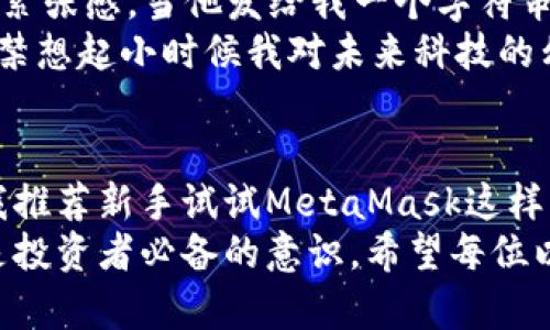 以太坊钱包选择指南：寻找最适合你的数字资产安全保管方案

以太坊钱包,数字资产,区块链安全/guanjianci

一、什么是以太坊钱包？
以太坊钱包是一个用于存储、发送和接收以太坊（ETH）及其代币的工具。与传统的银行账户类似，它允许用户管理他们的数字资产。当然，钱包不是存储资金的地方，而是管理你的公钥和私钥的工具。公钥就像你的银行账户号码，任何人都可以向你发送 ETH，而私钥则是保护你资产安全的关键。

二、以太坊钱包的种类
以太坊钱包主要分为两大类：热钱包和冷钱包。热钱包是指在线钱包，实时连接互联网，便于交易和使用；而冷钱包则由于没有连接互联网，提供了更高的安全性。

h41. 热钱包/h4
热钱包的优点是使用方便，适合频繁交易的用户。比如，MetaMask和MyEtherWallet都是热门的热钱包选择，它们不仅支持以太坊，还支持以太坊上的各种代币。
我第一次使用MetaMask时，正是因为朋友推荐给我。我对区块链还很陌生，但MetaMask的界面友好，让我迅速上手。每次收到朋友发来的ETH，我都能立刻在钱包中看到，心里那种欣喜至今难忘。

h42. 冷钱包/h4
冷钱包，尤其是硬件钱包（如Ledger和Trezor），是最安全的选择。它们将你的私钥保存在离线设备上，防止任何在线攻击。但相应地，使用上可能不如热钱包方便。如果你打算长期持有以太坊而不是频繁交易，冷钱包无疑是更佳的选择。
我兄弟也是投资以太坊的一员，起初他只用手机钱包，因为认为小额交易足够安全。但在他意识到市场波动后，他还是买了一款Ledger硬件钱包，以保护他的投资。每次他提到这款钱包时，都会特别自豪，因为他觉得自己终于将资本保护得更严密。

三、选择以太坊钱包时需要考虑的因素
在选择以太坊钱包时，有几个重要因素需要考虑：
h41. 安全性/h4
无论你选择热钱包还是冷钱包，安全性始终是第一位的。尽量选择那些有良好业界口碑和多重身份验证机制的钱包。

h42. 使用便利性/h4
如果你是新手，建议选择那些操作界面友好、上手快的钱包。MetaMask就很合适，它不仅易于使用，还能随时与去中心化应用（DApp）对接。

h43. 客户支持/h4
如果钱包支持团队反应迅速并提供良好的客户支持，会让你在遇到问题时感到更放心。不见得每个钱包都能保证完美，但快速响应的客服确实能让人更安心。

四、以太坊钱包的实际使用体验
在我使用以太坊钱包的全部经历中，每一次交易都有不同的故事和感受。例如，我记得第一次接收到来自朋友的ETH，心中的期待和紧张感。当他发给我一个字符串然后说“这是你的地址”，我心中满是疑惑和期待。
在MetaMask上看到ETH到账的瞬间，我真的感到很开心。随后，我又尝试着购买一些不同的NFT。那种新奇的感觉，每一次都让我不禁想起小时候我对未来科技的幻想。

五、总结与个人建议
选择合适的以太坊钱包对你来说至关重要。无论是追求交易便捷性的热钱包，还是希望提高安全性的冷钱包，都有各自的优缺点。我推荐新手试试MetaMask这样的平台，亲身体验区块链的魅力。而如果你有长期投资的计划，考虑将资金转移到硬件钱包中以增强安全性。
总之，无论你选择哪种钱包，都希望它能帮助你更好地管理自己的数字资产。在这个快速发展的区块链世界中，做好安全防护始终是投资者必备的意识。希望每位以太坊用户都能找到适合自己的工具，愉快地在这个新兴的数字经济中航行！