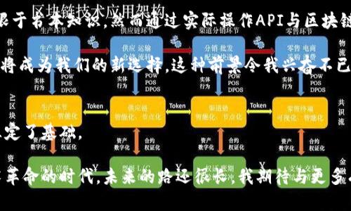 blyo区块链数字钱包API的实用价值：打造便捷的数字资产管理体验/blyo  
区块链, 数字钱包, API/guanjianci  

引言：走进区块链数字钱包的世界  
在我们的日常生活中，越来越多的人开始接触数字货币，这一切都归功于区块链技术的迅猛发展。数字钱包作为存储和管理这些数字资产的重要工具，逐渐走进了普通消费者的视野。记得我首次了解到比特币时，那个时候我对这整个生态系统充满了好奇。在我那时的认知里，数字钱包似乎是一个遥不可及的概念，如今再看，却发现它已经成为日常生活的一部分。

数字钱包不仅可以用于存储比特币和以太坊等各种加密货币，还可以通过API（应用程序接口）实现更多功能。区块链数字钱包API则在这个过程中起到了关键的桥梁作用。本文将深入探讨区块链数字钱包API的实用价值，帮助你更好地理解它的重要性。

什么是区块链数字钱包API？  
数字钱包API是一种软件接口，使开发者能够与区块链网络进行交互。这种API允许应用程序访问和管理数字钱包、发送和接收加密货币、查询余额以及执行智能合约等功能。简而言之，API为区块链钱包提供了与其他应用程序连接的能力，这意味着无论是开发新的金融科技应用，还是为已有系统集成新的支付功能，区块链数字钱包API都可以提供必要的支持。

在我第一次尝试将数字钱包与本地应用程序集成时，我感受到了一种新的可能性。我记得当时的兴奋，那种自己的应用程序通过API连接到了一个全球性的交易网络。

区块链数字钱包API的优势  
使用区块链数字钱包API带来了多种优势，其中最重要的包括：

h41. 提高用户体验/h4  
区块链数字钱包API可以简化用户与数字资产的交互。通过集成API，开发者可以提供更直观、更方便的用户界面，使用户能够轻松地管理他们的数字资产。我曾经在一款应用中尝试过集成这样的API，用户能够通过简单的几次点击完成转账，直观的界面设计让人觉得操作十分流畅。

h42. 安全性与透明性/h4  
区块链本身具备去中心化和不可篡改的特性，而通过专用的API进行管理，可以进一步加强数字钱包的安全性。用户的资金和交易都被记录在区块链上，确保所有交易都是透明和可追溯的。

h43. 多功能集成/h4  
开发者可以通过API集成多种功能，例如交易记录查询、账户余额查看、甚至智能合约的创建和执行等。这些功能的集成使得数字钱包不仅限于单一的支付工具，还可以作为一个综合性的平台，提供更多的服务。

如何选择合适的区块链数字钱包API  
选择一个合适的API对于确保你的数字钱包运行流畅至关重要。以下是我在选择时的一些心得和建议：

h41. 考虑品牌信誉与支持/h4  
在选择API提供商时，首先要关注其声誉。可以查看用户评论、开发者论坛上的反馈以及开发者的文档支持，一些成熟的平台通常会提供丰富的资源和支持，帮助你解决开发中遇到的各种问题。

h42. 评估功能和灵活性/h4  
不同的API功能各异，有些专注于支付业务，有些则支持更复杂的智能合约。根据你的具体需求选择最合适的API，确保它能够满足你项目的需求。

h43. 了解费用结构/h4  
许多API提供商会根据使用量收取不同的费用。在选择时，要仔细了解费用结构，确保不会因为高昂的费用而影响项目的可持续性。

区块链数字钱包API的使用案例  
在实际应用中，数字钱包API的使用案例非常广泛，以下是我个人觉得最具代表性的几个实例：

h41. 电商平台的支付解决方案/h4  
越来越多的电商平台开始采用区块链数字钱包API作为支付解决方案。比如，某知名电商平台通过集成数字钱包API，允许用户使用比特币进行支付，提升了用户的购物体验，也吸引了更多的加密货币用户。这让我想起了当初我在网上购物时看到支持比特币支付的兴奋，那种感觉真的很酷。

h42. 财务管理与会计工具/h4  
许多创业公司开始利用区块链数字钱包API构建财务管理和会计工具。这些工具不仅可以实时监控各项开支，还可以自动生成财务报表。我曾亲身体验过一款这样的应用，它可以帮助我快速了解自己的资金流动，为我提供了更清晰的财务视角。

h43. 资金众筹与ICO项目/h4  
在区块链领域，ICO（首次代币发行）是众多项目筹集资金的常用方式。通过使用数字钱包API，这些项目可以方便地进行代币的发行和管理，用户也可以在平台上直接参与投资。这个过程让我到我第一次参与众筹项目的期待，同时也能感受到区块链给创业者带来的机会。

个人化体验与未来展望  
随着区块链技术的不断发展，我相信数字钱包API未来将会变得更加成熟。在这方面，个人经历让我对未来充满期待。在我职业生涯的初期，我对科技的理解仅限于书本知识，然而通过实际操作API与区块链技术，我感受到科技如何能改善我们的日常生活。

此外，未来随着更多的应用场景的出现，区块链和数字钱包也将进入我们生活的方方面面。在不久的将来，我们可能不再需要现金或者传统银行账户，数字钱包将成为我们的新选择。这种前景令我兴奋不已，同时也让我意识到，如果能够在这个领域有所作为，将会是多么有意义的事情。

总结：拥抱区块链数字钱包API的新时代  
区块链数字钱包API的出现，为我们创造了一个管理和交易数字资产的全新方式。它为开发者提供了丰富的功能，提高了用户体验，并为数字资产的安全管理奠定了基础。

当我回顾自己与数字货币的初次接触，心中充满了感慨。从一开始的懵懂无知，到如今的深入探索，我相信区块链数字钱包API将引领我们共同迎接一个新技术革命的时代。未来的路还很长，我期待与更多有志之士共同探讨，分享这一切的美好与未知。无论你的技术背景如何，只要你愿意学习，区块链的世界总是对每一个人敞开大门。