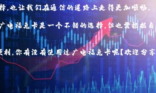 广电福兔卡：值得拥有还是需谨慎？

引言：
在现代社会中，移动通信及网络服务已经成为我们生活中不可缺少的一部分。伴随着技术的发展，各种通信服务商纷纷推出了各式各样的卡片，广电福兔卡便是其中之一。那么，广电福兔卡究竟是正规卡吗？我们将对这一问题进行深入探讨。

广电福兔卡简介
广电福兔卡是由中国广电网络公司推出的一种移动通信卡，旨在为用户提供便利的通信服务和优质的网络连接。随着广电行业的重组与改革，广电福兔卡成为了众多用户关注的焦点。

广电福兔卡的优势
作为一种新兴的通信工具，广电福兔卡具有多个优势，这些优势可以吸引许多用户。
ul
    listrong套餐灵活：/strong广电福兔卡提供多种套餐选择，用户可以根据自己的需求进行灵活选择。这种个性化的服务让用户不再受限于单一的套餐选择。/li
    listrong覆盖广泛：/strong广电福兔卡在全国范围内都具备较好的网络覆盖，这使得用户在不同地区也能保持顺畅的通信联系。/li
    listrong价格优惠：/strong相比于其他通信卡，广电福兔卡的价格相对较为亲民，让很多用户能够以实惠的方式享受到优质的服务。/li
/ul

使用经历分享
在这方面，我的个人经历值得一提。当我第一次接触广电福兔卡时，也充满了期待和疑虑。记得小时候，小时候我常常向父母询问各种牌子的卡，特别是在娱乐场所总有人向我推荐一些新鲜事物。带着这种好奇，我选择了广电福兔卡。起初我对它的一些功能并不熟悉，但随着我的不断探索，我发现这张卡在网络速度及通话质量上都让我十分满意。

广电福兔卡的使用场景
广电福兔卡适用于各个场景，无论是日常沟通、工作需求，还是旅行途中，广电福兔卡都能满足用户的需求。例如，在一次出行中，我使用广电福兔卡旅行拍照、导航，享受到了高质量的网络体验。这种便捷的感觉让我对它的认可程度进一步提高。

正规性与可靠性
在讨论广电福兔卡的正规性时，我们不能忽视其背后的公司。广电网络作为国家支持的企业，其产品有着良好的信誉和可靠的保障。广电福兔卡的正规性不仅体现在其服务品质上，更在于其强大的企业背景。

用户反馈与口碑
广电福兔卡在用户中间的反馈也值得关注。许多用户表示，广电福兔卡的网络稳定性和通话清晰度超出了他们的预期。同时，个性化的服务和友好的客户支持，也让许多用户选择长期使用。然而，也有一些用户提到在偏远地区信号略显薄弱，反映出广电网络的发展空间。

总结与展望
总的来说，广电福兔卡无疑是一款具有竞争力的通信产品，其正规性、灵活性及优质的服务吸引了不少用户。它的出现，为我们的生活带来了更多的选择，也让我们在通信的道路上走得更加顺畅。

在未来，我期待广电福兔卡能够进一步服务网络，加大对边缘地区的覆盖力度，让更多的人享受到便利的通信体验。如果你正在考虑换卡或使用新卡，广电福兔卡是一个不错的选择，但也需根据自身的用卡需求来决定。

结尾：
希望这篇文章能够帮助你更好地了解广电福兔卡，并做出适合自己的选择。每个人对通信的需求都不尽相同，只有找到适合自己的，才能让生活更加便利。你有没有使用过广电福兔卡呢？欢迎分享你的使用体验！ 

广电福兔卡, 通信, 网络/guanjianci  
注意：以上内容为虚构示例，请根据实际情况进行修改与评估。