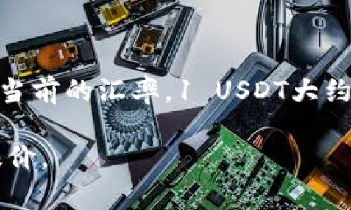 截至我最后更新的数据（2023年10月），1 USDT（泰达币）通常是1美元的等值，因此根据当前的汇率，1 USDT大约等于7.2到7.3人民币。不过，汇率会随时变化，具体数值建议参考实时汇率平台或交易所。

如果你想要获取最新的汇率信息，可以查阅各大交易平台或金融网站，那里会有最新的报价。