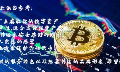 这里有几个独特且具有吸引力的数字货币钱包名称供你参考：

1. **CoinNest** - 传达出一个安全、舒适的“巢”来存放你的数字资产。
2. **CryptoVault** - 强调钱包的安全性和保密性，适合高价值资产存放。
3. **BlockSafe** - 结合区块链的概念，得体地传达出安全存储的理念。
4. **DigitalPurse** - 简单直观，易于理解，给人熟悉的感觉。
5. **TokenHaven** - 提供一个隐蔽而安全的地方来保护你的代币。

选择一个名字时，可以考虑你的目标用户群体、提供的服务特色以及想要传达的品牌形象。希望这些建议能帮助你找到合适的数字货币钱包名称！