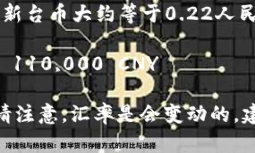 截至我知识截止的日期2023年10月，1新台币大约等于0.22人民币。因此，50万台币大约等于：

500,000 TWD × 0.22 CNY/TWD = 110,000 CNY

因此，50万台币大约是11万人民币。但请注意，汇率是会变动的，建议在具体兑换时查找最新的汇率信息。
