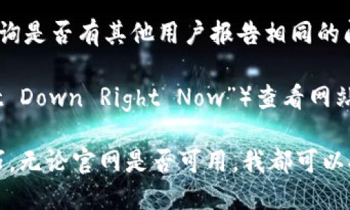 如果你发现im钱包的官网地址无法访问，可以尝试以下几种解决方法：

1. **检查网络连接**：确保你的设备连接到互联网，可以尝试访问其他网站确认网络是否正常。

2. **检查网址拼写**：确认你输入的网址是否正确，确保没有拼写错误或者多余的空格。

3. **尝试不同浏览器**：有时浏览器的设置或缓存会导致某些网站无法访问，尝试换一个浏览器。

4. **使用VPN**：如果网站在你所在的地区被封锁，可以尝试使用VPN来访问。

5. **联系客服**：如果以上方法仍无法解决问题，可以尝试联系im钱包的客服，询问是否网站确实存在问题或者是否有新的官方网址。

6. **社交媒体或论坛**：在社交媒体或相关论坛查询是否有其他用户报告相同的问题，可能会有临时解决方案。

7. **查看网页状态**：使用网站监测工具（如“Is It Down Right Now”）查看网站是否普遍不可用。

如果你希望了解更多关于im钱包的功能或使用技巧，无论官网是否可用，我都可以提供相关信息。