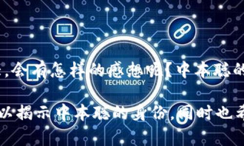 中本聪的比特币地址是一个备受关注的话题。中本聪是比特币的创始人，他在2008年发表了比特币白皮书，并在2009年发布了比特币软件，实现了去中心化的数字货币。虽然中本聪的身份仍然是个谜，但有关他比特币地址的信息却引发了广泛的讨论。

### 中本聪的比特币地址

中本聪拥有多个比特币地址，其中最著名的地址是：

- 1BvBMSEYstWetqTFn5Au4m4GFy7G6ZxS9N

这个地址在比特币的早期交易中出现，并被认为是中本聪创造和早期挖掘比特币所得的地址之一。根据区块链的数据分析显示，这个地址至今仍持有大约一万个比特币，价值极为可观。

### 中本聪的比特币存款

中本聪持有的比特币从未被转移过，这引发了许多猜测与讨论。有人认为，中本聪可能早已去世，无法再使用这些比特币; 也有人认为，他可能希望保持这些比特币的原始状态，以保证比特币的去中心化特性。

### 中本聪的身份之谜

中本聪的真实身份至今未被揭示，很多人对此充满好奇。学术界和科技界的许多人曾试图揭开中本聪的面纱，甚至出现过无数假设和谣言。无论是程序员还是金融专家，他们都对中本聪的身份进行了深入研究。

### 个人观点

作为一个比特币的爱好者，我对中本聪的身份问题有自己独特的看法。发生在刚开始接触比特币时，我就对这个神秘人物产生了浓厚兴趣。那时我常常想象，如果我有机会和中本聪聊一聊，他会有什么样的想法。他是否会为比特币在全球范围内的影响感到自豪？

我记得在读到比特币白皮书时的兴奋，仿佛一扇通往未来的大门被打开了。比特币不仅代表了数字货币的诞生，也象征着我们对金融体系的重新思考。中本聪的神秘使这段历史更加引人入胜，我常常希望能用一个词来形容这种感觉，那就是“传奇”。

### 文化关联性

中本聪的故事不仅仅是关于一个科技创新者的传奇，更是一个时代的象征。在如今快速发展的数字经济中，比特币已成为一种新的资产类别，吸引了无数投资者和科技爱好者。而中本聪所提出的理念，涵盖了去中心化、隐私保护和个人自由，深深影响着我们今天的生活。

在中国，许多人对比特币的认知也在逐渐提高。在我身边的朋友中，不乏对比特币感兴趣的人，他们或出于投资的考虑，或基于对新事物的好奇。甚至有些年轻人开始讨论中本聪的身份和比特币未来的发展，这让我感到欣慰。

### 结尾个人思考

看着比特币从无到有，再到如今的全球化趋势，我不由得思考起中本聪的初衷。如果他知道，如今的比特币生态圈如此庞大，会有怎样的感想呢？中本聪的身份或许永远是个谜，但比特币本身已成为一种推动经济与技术革新的力量，未来的发展值得我们每一个人关注和参与。

通过以上的深度分析和个人思考，我们看到中本聪和比特币之间复杂而迷人的故事。期待在未来，有更多的线索和数据可以揭示中本聪的身份，同时也希望比特币能够在加密货币的世界中继续发光发热。