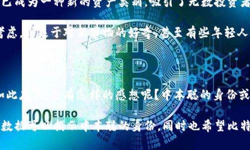 中本聪的比特币地址是一个备受关注的话题。中本聪是比特币的创始人，他在2008年发表了比特币白皮书，并在2009年发布了比特币软件，实现了去中心化的数字货币。虽然中本聪的身份仍然是个谜，但有关他比特币地址的信息却引发了广泛的讨论。

### 中本聪的比特币地址

中本聪拥有多个比特币地址，其中最著名的地址是：

- 1BvBMSEYstWetqTFn5Au4m4GFy7G6ZxS9N

这个地址在比特币的早期交易中出现，并被认为是中本聪创造和早期挖掘比特币所得的地址之一。根据区块链的数据分析显示，这个地址至今仍持有大约一万个比特币，价值极为可观。

### 中本聪的比特币存款

中本聪持有的比特币从未被转移过，这引发了许多猜测与讨论。有人认为，中本聪可能早已去世，无法再使用这些比特币; 也有人认为，他可能希望保持这些比特币的原始状态，以保证比特币的去中心化特性。

### 中本聪的身份之谜

中本聪的真实身份至今未被揭示，很多人对此充满好奇。学术界和科技界的许多人曾试图揭开中本聪的面纱，甚至出现过无数假设和谣言。无论是程序员还是金融专家，他们都对中本聪的身份进行了深入研究。

### 个人观点

作为一个比特币的爱好者，我对中本聪的身份问题有自己独特的看法。发生在刚开始接触比特币时，我就对这个神秘人物产生了浓厚兴趣。那时我常常想象，如果我有机会和中本聪聊一聊，他会有什么样的想法。他是否会为比特币在全球范围内的影响感到自豪？

我记得在读到比特币白皮书时的兴奋，仿佛一扇通往未来的大门被打开了。比特币不仅代表了数字货币的诞生，也象征着我们对金融体系的重新思考。中本聪的神秘使这段历史更加引人入胜，我常常希望能用一个词来形容这种感觉，那就是“传奇”。

### 文化关联性

中本聪的故事不仅仅是关于一个科技创新者的传奇，更是一个时代的象征。在如今快速发展的数字经济中，比特币已成为一种新的资产类别，吸引了无数投资者和科技爱好者。而中本聪所提出的理念，涵盖了去中心化、隐私保护和个人自由，深深影响着我们今天的生活。

在中国，许多人对比特币的认知也在逐渐提高。在我身边的朋友中，不乏对比特币感兴趣的人，他们或出于投资的考虑，或基于对新事物的好奇。甚至有些年轻人开始讨论中本聪的身份和比特币未来的发展，这让我感到欣慰。

### 结尾个人思考

看着比特币从无到有，再到如今的全球化趋势，我不由得思考起中本聪的初衷。如果他知道，如今的比特币生态圈如此庞大，会有怎样的感想呢？中本聪的身份或许永远是个谜，但比特币本身已成为一种推动经济与技术革新的力量，未来的发展值得我们每一个人关注和参与。

通过以上的深度分析和个人思考，我们看到中本聪和比特币之间复杂而迷人的故事。期待在未来，有更多的线索和数据可以揭示中本聪的身份，同时也希望比特币能够在加密货币的世界中继续发光发热。