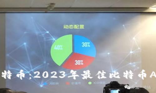 轻松获取比特币：2023年最佳比特币APP下载指南