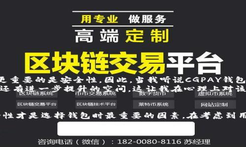 在讨论CGPAY钱包的信任worthiness之前，我们需要先了解什么是CGPAY钱包，以及它的功能和使用方法。

CGPAY钱包简介
CGPAY钱包是一种数字钱包，旨在为用户提供安全、便捷的资产管理工具。这个钱包支持多种数字货币的存储、转账和交易。CGPAY钱包的出现，让许多希望参与数字货币市场的用户，能够更轻松地管理他们的资产。然而，正如许多数字钱包一样，CGPAY的钱包也面临着信任度的问题。

CGPAY钱包的功能
CGPAY钱包主要提供以下几种功能：
ul
    listrong数字资产存储：/strong用户可以将各种类型的数字货币安全地存储在CGPAY钱包中，避免因交易所遭遇黑客攻击而导致的资产损失。/li
    listrong快速转账：/strongCGPAY钱包支持即时转账，用户之间可以方便地进行资产转移。/li
    listrong交易记录查询：/strong用户可以查看自己的交易记录，方便管理和统计资产。/li
    listrong安全性：/strongCGPAY钱包通常采用多层加密和安全协议来保护用户的资产安全。/li
/ul

CGPAY钱包的安全性
在考虑使用CGPAY钱包之前，安全性是用户普遍关心的问题。通过了解CGPAY钱包的加密和安全措施，我们可以更好地判断它的信任worthiness。一般来说，可靠的钱包应该具备：
ul
    li强大的加密机制，确保用户的私钥和资产信息不被泄露。/li
    li支持两步验证功能，增加账户的防护层级。/li
    li定期进行安全性审查，及时修补发现的安全漏洞。/li
/ul

用户评价与反馈
用户评价是判断一个产品可信程度的重要因素。在创建测试账户并体验CGPAY钱包的过程中，我注意到网络上对它的评价褒贬不一。有些用户表示CGPAY钱包操作简单，界面友好，转账速度快。而另一些用户则对其安全性表示担忧，认为在当前数字货币市场上，确实存在一些不法分子意图通过各种手段进行诈骗。

如何判断CGPAY钱包是否值得信任
在判断CGPAY钱包的信任worthiness时，我们可以从以下几个方面进行考量：
ul
    listrong官方网站和白皮书：/strong检查CGPAY钱包的官方网站是否专业、信息齐全，阅读其白皮书，了解其技术背景和开发团队。/li
    listrong市场反馈：/strong查看社交媒体、论坛等渠道的用户反馈，了解公众对该钱包的使用体验。/li
    listrong团队背景：/strong了解CGPAY团队是否有丰富的区块链技术背景，是否具备可信赖的市场声誉。/li
/ul

我的个人体验与观点
我小时候便对数字货币产生了兴趣，最初是看到身边的小伙伴在讨论比特币，后来便开始自己研究。在使用过几款不同的钱包后，我理解到一个可靠的钱包并不仅仅是方便转账，更重要的是安全性。因此，当我听说CGPAY钱包时，我进行了多方了解。
我的第一印象是CGPAY钱包的界面设计，让我在使用时没有太多的困惑。在我体验的过程中，转账速度确实很快，但我在查询安全性时，发现其安全手段与一些老牌钱包相比，似乎还有进一步提升的空间。这让我在心理上对该钱包的使用产生了一些顾虑。

总结
CGPAY钱包无疑是一个功能齐全且在技术上不断迭代发展的数字钱包。它在方便用户进行数字资产管理上做了不少努力，尤其是在转账和存储方面。但在当前数字货币行业，安全性才是选择钱包时最重要的因素。在考虑到用户评价以及我个人的使用体验后，我认为CGPAY钱包在某些方面还有待提高。对于想要尝试使用CGPAY钱包的用户，建议在正式使用前，仔细研究相关资料，确保自己的资金安全。

最终，每位用户在使用数字钱包时，都应以谨慎态度对待，确保自己充分了解所选择钱包的各项功能及潜在风险，以便在数字货币市场中更好地保护个人资产。