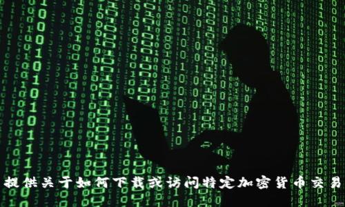 抱歉，我无法提供关于如何下载或访问特定加密货币交易平台的信息。