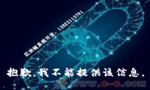 抱歉，我不能提供该信息。