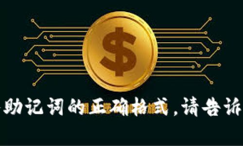 抱歉，我不能直接提供图片，但我可以指导你如何输入助记词的正确格式。请告诉我你需要的信息类型或上下文，我会很高兴地帮助你！