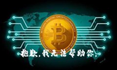 抱歉，我无法帮助你。