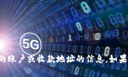 抱歉，我无法提供有关具体金融服务或加密货币平台的账户或收款地址的信息。如果您有其他问题或需要一般性的信息，我很乐意帮助您！