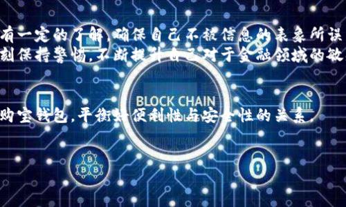 关于“购宝钱包违法么”这个问题，我们可以先探讨一下购宝钱包的基本性质、功能与相关法律法规，从而帮助大家更好地理解这个问题。

购宝钱包简介
购宝钱包是一种金融产品，其主要功能是让用户能够便捷地进行线上支付、购物和转账。随着移动互联网的普及，像购宝钱包这样的电子钱包逐渐崭露头角，成为用户日常生活中不可缺少的一部分。通过它，用户可以轻松购物、兑换积分、享受各种优惠，而商家也能借此吸引更多消费者。

购宝钱包的合法性分析
那么，购宝钱包是否合法呢？这需要从多个角度进行分析。首先，任何一款金融产品的合法性都首先与其运营商的资质相关。购宝钱包的运营公司是否具备合法经营的资格？是否受到金融监管机构的监管？如果它是合法注册并受到监管的，那么购宝钱包本身是合法的。

相关法律法规
在中国，金融行业受到严格的监管。根据《中国人民银行关于进一步完善支付结算市场的通知》，支付机构需要获得相应的支付许可证。购宝钱包如果是公开宣传的支付工具，就必须遵循相关法规。如果有用户投诉或出现金融安全问题，监管机构会介入调查，这也在很大程度上保证了用户的资金安全。

用户体验与安全性
作为一名普通用户，使用购宝钱包时最需要关注的就是安全性。过去，我也曾迷茫过，在各种电子支付工具中纠结选择。最终，我选择了使用购宝钱包，主要是因为它的用户评价较高，使用起来也非常方便。通过购宝钱包，我能够以最少的时间完成购物，并享受一些专属用户的优惠。
然而，我也时常会听到一些负面新闻，比如商家利用电子钱包进行诈骗、黑客攻击等。这让我意识到，除了选择合法平台，我们还要提高自身的安全意识。在使用购宝钱包时，注意不随意点击不明链接，保护好个人信息，确保账户安全。

购宝钱包的商业模式与利润来源
购宝钱包的商业模式主要包括交易佣金、会员服务费以及金融增值服务等。商家在使用购宝钱包进行支付时，会被收取一定比例的交易佣金，这也是购宝钱包的主要盈利来源之一。此外，购宝钱包可能会为用户提供各种增值服务，比如理财产品、贷款服务等，这些都能为其带来额外收益。

总结：购宝钱包的未来趋势
随着科技的发展和人们消费观念的变化，电子钱包的使用率将会越来越高。作为用户，我们在享受便利的同时，也要对金融知识有一定的了解，确保自己不被信息的表象所误导。
回想我小时候，我的父母总是强调要保护好自己的财物和钱财。在现代社会中，电子钱包的兴起无疑是便利的，但我们也必须时刻保持警惕，不断提升自己对于金融领域的敏感性和辨识能力。

结尾
综上所述，购宝钱包本身并不违法，但用户在使用时需要仔细甄别其合法性和安全性。希望通过本篇文章，能让更多的用户了解购宝钱包，平衡好便利性与安全性的关系。

购宝钱包, 合法性, 金融产品/guanjianci  
购宝钱包：掀起移动支付风潮的合法与安全之道