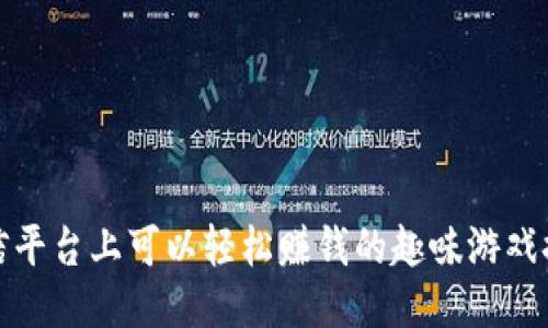 微信平台上可以轻松赚钱的趣味游戏推荐