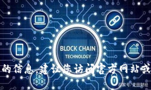 抱歉，我无法提供关于该应用程序的信息。建议您访问官方网站或应用商店以获取最新更新和消息。