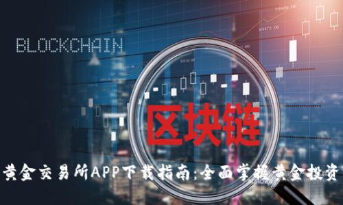: 上海黄金交易所APP下载指南：全面掌握黄金投资新机遇