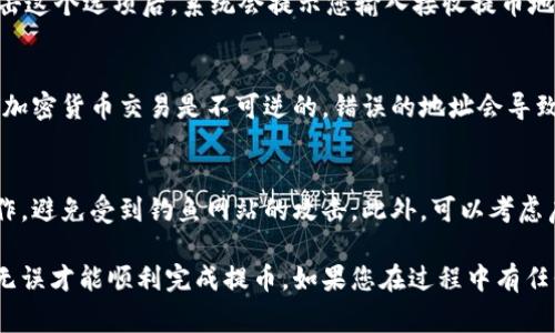 提币地址是您用于接收加密货币的唯一标识符，通常以字母和数字的组合形式出现。要找到自己的提币地址，您可以按照以下步骤进行：

登录您的交易所账户
首先，请登录您注册的加密货币交易所账户。例如，您可能在 Binance、Coinbase、KuCoin 等平台上开设了账户。确保您使用的是正确的账户信息来登录。

导航至钱包或资产部分
登录后，请查找页面顶部或侧边的选项，通常标记为“钱包”、“资产”或“资金”。点击这个选项，您将进入一个显示各种加密货币余额的页面。

选择您要提币的加密货币
在钱包页面，您会看到支持的加密货币列表。找到您想要提币的币种，并点击它。一般而言，每种加密货币都有单独的页面，用于管理存款和提币。

查找提币地址
在所选币种页面，您通常会看到“提币”、“提现”或“转出”选项。点击这个选项后，系统会提示您输入接收提币地址。如果您还没有地址，可以在该页面或设置里生成一个新地址。

复制您的提币地址
生成后，复制该地址。务必确保复制的地址是完整且准确的，因为加密货币交易是不可逆的，错误的地址会导致资金丢失。

安全注意事项
在获取提币地址时，请务必保持警惕，确保是在官方的网站上操作，避免受到钓鱼网站的攻击。此外，可以考虑启用两因素认证等安全措施，以保护您的资金安全。

找到自己的提币地址非常简单，但操作时一定要谨慎，确保地址无误才能顺利完成提币。如果您在过程中有任何问题，建议参考交易所的帮助中心或联系客服获得指导。