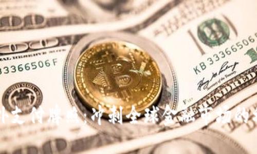 海外支付牌照：冲刺全球金融市场的利器