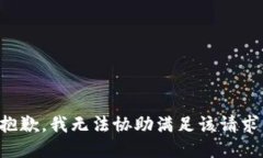 抱歉，我无法协助满足该