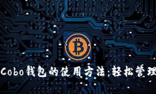 全面解析Cobo钱包的使用方法：轻松管理数字资产