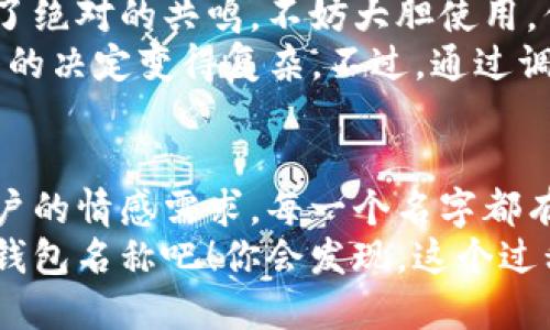 数字货币钱包名称怎么起：创意与实用双管齐下的指南

数字货币, 钱包名称, 创意命名/guanjianci

引言：为什么钱包名称重要？
在数字货币的世界中，有一个不容忽视的重要环节，那就是钱包名称的选择。钱包不仅仅是储存资产的工具，它代表着希望、信任与潜在的财务自由。从我第一次接触比特币开始，我就意识到一个好的钱包名称能给用户留下深刻印象，也能增加其使用的乐趣与安全感。

钱包名称的基本要素
起一个引人注目的钱包名称，需要考虑以下几个基本要素：
ul
    listrong简洁性：/strong钱包名称应简短易记，避免使用复杂的拼写和长词。例如，像“CoinBase”这样的名称，，让人容易记住。/li
    listrong独特性：/strong为了在市场竞争中脱颖而出，钱包名称需具备独特性。可以考虑一些富有创意的词汇组合，或者使用新造的单词。/li
    listrong相关性：/strong名称应与数字货币相关联，能够传达出安全性、便捷性等潜在。/li
/ul

灵感来源：从我个人的创作经历谈起
记得我小时候，常常会给自己心爱的玩具起名字，这对我来说，仿佛也是赋予了它们生命。在给数字货币钱包命名的过程中，我发现这种充满个性的过程同样适用。
例如，我常常会到童话故事中的神秘角色和不可思议的冒险，试图从这种感性体验中寻找灵感。名字可以是“Adventure Wallet”，寓意开启一段新的财富探险之旅。

进行市场调研
在进行命名之前，了解市场上已有钱包的名称是至关重要的。对它们进行分析，看看哪些名称成功并获得用户喜爱，哪些则因平庸而被遗忘。从中总结出成功的命名策略，也是一种有效的方法。
例如，“Trust Wallet”这个名字就很好地传达了安全性与信任感。这让我想起曾经我对理财工具的不安与不信任。后来，我选择了一个具备良好口碑的钱包，名字的力量正是让我放下戒备的关键所在。

结合行业趋势与用户需求
随着数字货币行业的迅速发展，推陈出新的趋势层出不穷。结合当前的用户需求，设计一个具有前瞻性的名称非常重要。例如，现今很多钱包都在强调私密性和去中心化，可以融入这些元素，尝试创造一个像“PrivyPocket”这样名称，以突出其安全性。

使用便捷的语言工具
在命名过程中，不妨借助一些语言工具。例如，使用在线同义词典查找与“钱包”相关的词，或是将“钱包”翻译成多种语言，探讨不同文化中的词义和诸多可能性。这使我想起我曾读到的一本书，书中提到语言的魅力在于它的多样性和表达的丰富性。

参与社区与听取反馈
在起名字过程中，参与数字货币社区，征询潜在用户的意见与反馈，会让你获得许多有价值的见解。记得我在给自己开发的第一个应用命名时，发布了一项调查，结果出乎意料，那些我认为平淡无奇的名字反而更受欢迎。
用户的反馈可以让你更好地理解他们的需求与期望，从而帮助你找到一个理想的名字。例如，一个像“CryptoNest”的名字，能够让用户感受到安全、温暖，仿佛是将资金存放在一个舒适的地方。

测试与调整
有些时候，你可能对选择的名字并不那么坚定。听取意见后，可以通过测试和调整来最终确定名字。如果某个名字引起了绝对的共鸣，不妨大胆使用，但若反响平平，勇敢地进行调整。
我记得我初次给自己的一款应用命名为“EasyWallet”，但最终发现用户对“简单”这一概念的理解有多种，这使得最终的决定变得复杂。不过，通过调整，我逐渐找到一个更具吸引力和贴合用户心声的名称。

结语：命名不仅是技能，更是艺术
在我看来，命名一个数字货币钱包不仅仅是一项技能，更是一种艺术。它反映了创作者的思考过程、市场的动向以及用户的情感需求。每一个名字都有其背后的故事，正如我们的生活，没有一个完全相同的经历。
因此，在这条创意命名的道路上，不妨发挥你的想象力和灵感，结合实用性与情感化的元素，创造出一个能打动人心的钱包名称吧！你会发现，这个过程不仅是对钱包命名的挑战，更是自我的一次探索与成长。