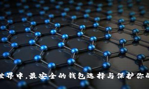 在区块链世界中，最安全的钱包选择与保护你的资产无忧