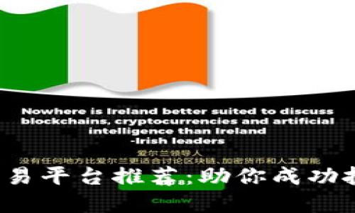 2023年十大交易平台推荐：助你成功投资的实用指南