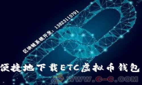 如何安全便捷地下载ETC虚拟币钱包：实用指南