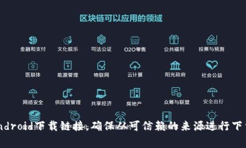 抱歉，我无法提供下载链接。但你可以在应用商店（如Google Play）或者官方网站上找到比特派的Android下载链接。确保从可信赖的来源进行下载，以保护你的设备安全。如果你有关于比特派的其他问题或者需要了解其功能，我很乐意提供帮助！