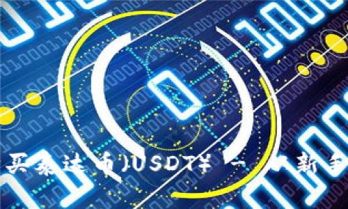 一步步教你如何购买泰达币（USDT） - 从新手到高手的实用指南