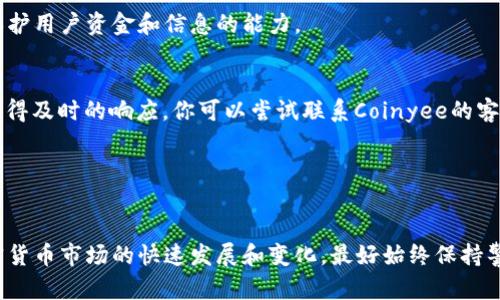 关于“Coinyee”的正规性需要从多个方面进行评估，包括其运营是否合法、资质是否齐全、用户反馈以及平台的安全性等。以下是一些评估标准和信息来源，你可以根据这些标准来判断“Coinyee”是否正规：

### 1. 公司的背景
了解Coinyee的成立背景、创始团队和公司地址等信息。如果有成立时间较长、团队背景清晰并且在行业内有良好声誉的公司，通常更可信。

### 2. 法规合规性
检查Coinyee是否在相关国家或地区注册，并获得了必要的法律许可证。此外，一些国家/地区对加密货币交易有专门的监管政策，你可以查阅相关政府网站或金融监管机构的信息确认。

### 3. 用户反馈
在各大论坛、社交媒体以及评价网站上搜索有关Coinyee的用户评价。积极的用户反馈和高满意度通常是判断平台正规性的一个参考。

### 4. 安全性
了解Coinyee使用的安全措施，如SSL加密、资金隔离、双重身份验证等，评估其保护用户资金和信息的能力。

### 5. 服务和支持
正规的平台通常会提供良好的客户服务，可以通过在线咨询、客服热线等方式获得及时的响应。你可以尝试联系Coinyee的客服，看看他们的响应速度和专业性。

### 6. 交易费用
观察平台的交易费用是否透明合理，过高或隐藏费用可能是诈骗平台的特征。

通过以上几点，你可以更全面地评估Coinyee的正规性。需要注意的是，鉴于加密货币市场的快速发展和变化，最好始终保持警惕，并及时更新你的信息和认识。